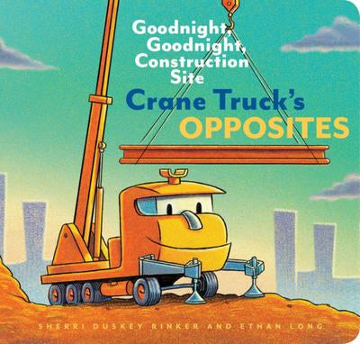 Crane Truck's Opposites - Goodnight Goodnight Construction Site | CHRONICLE BOOKS
