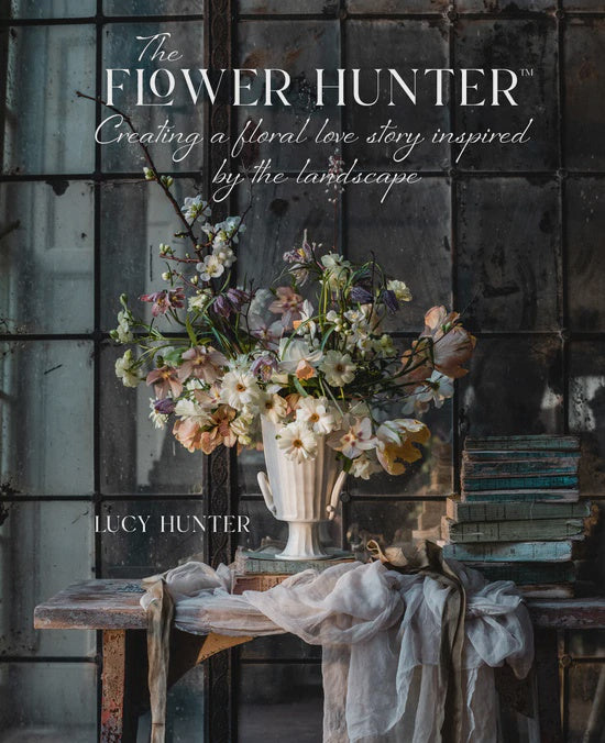 The Flower Hunter  - Creating a floral love story inspired by the landscape - Hardback | Lucy Hunter