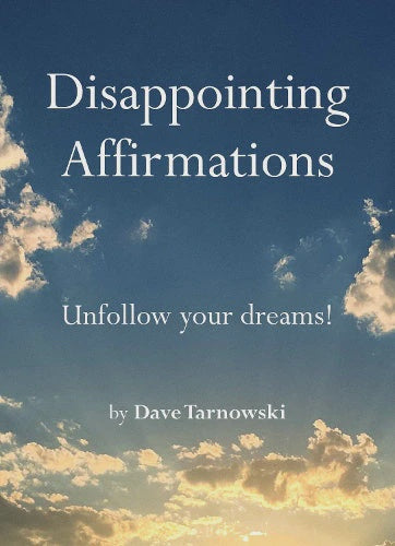 DISAPPOINTING AFFIRMATIONS | Dave Tarnowski
